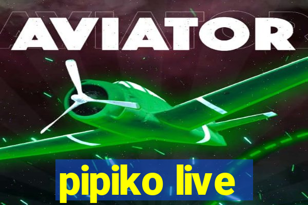 pipiko live